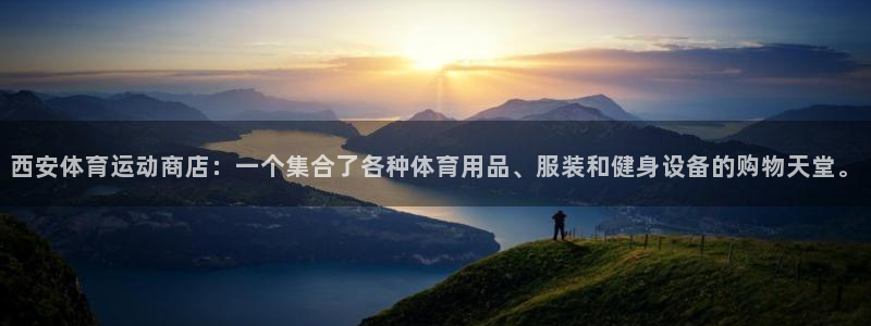 风速体育直播app：西安体育运动商店：一个集合了各种体育用品、服装和健身设备的购物天堂。